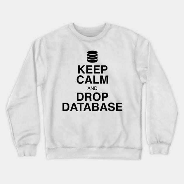 Keep Calm and Drop Database Crewneck Sweatshirt by GeekandNerdyStuff